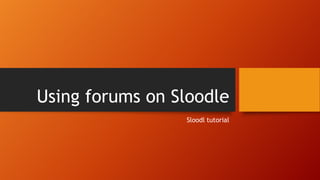 Using forums on Sloodle
Sloodl tutorial
 