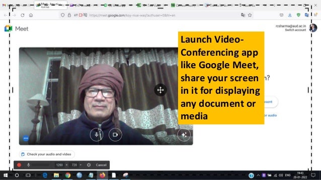 Launch Video-
Conferencing app
like Google Meet,
share your screen
in it for displaying
any document or
media
 