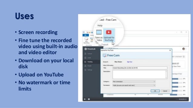 Uses
• Screen recording
• Fine tune the recorded
video using built-in audio
and video editor
• Download on your local
disk
• Upload on YouTube
• No watermark or time
limits
 