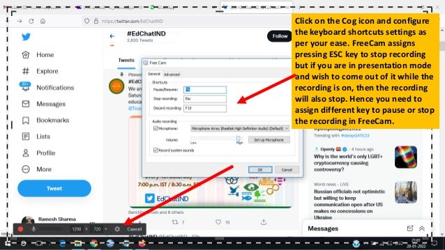 Click on the Cog icon and configure
the keyboard shortcuts settings as
per your ease. FreeCam assigns
pressing ESC key to stop recording
but if you are in presentation mode
and wish to come out of it while the
recording is on, then the recording
will also stop. Hence you need to
assign different key to pause or stop
the recording in FreeCam.
 