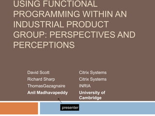Using Functional Programming within an Industrial Product Group: Perspectives and Perceptions presenter 