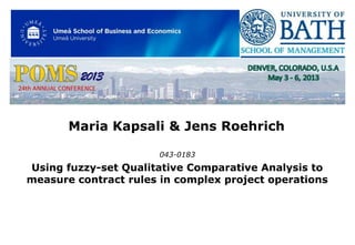 Maria Kapsali & Jens Roehrich
043-0183

Using fuzzy-set Qualitative Comparative Analysis to
measure contract rules in complex project operations

 