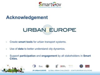Acknowledgement
- Create smart tools for urban transport systems.
- Use of data to better understand city dynamics.
- Support participation and engagement by all stakeholders in Smart
Cities.
 