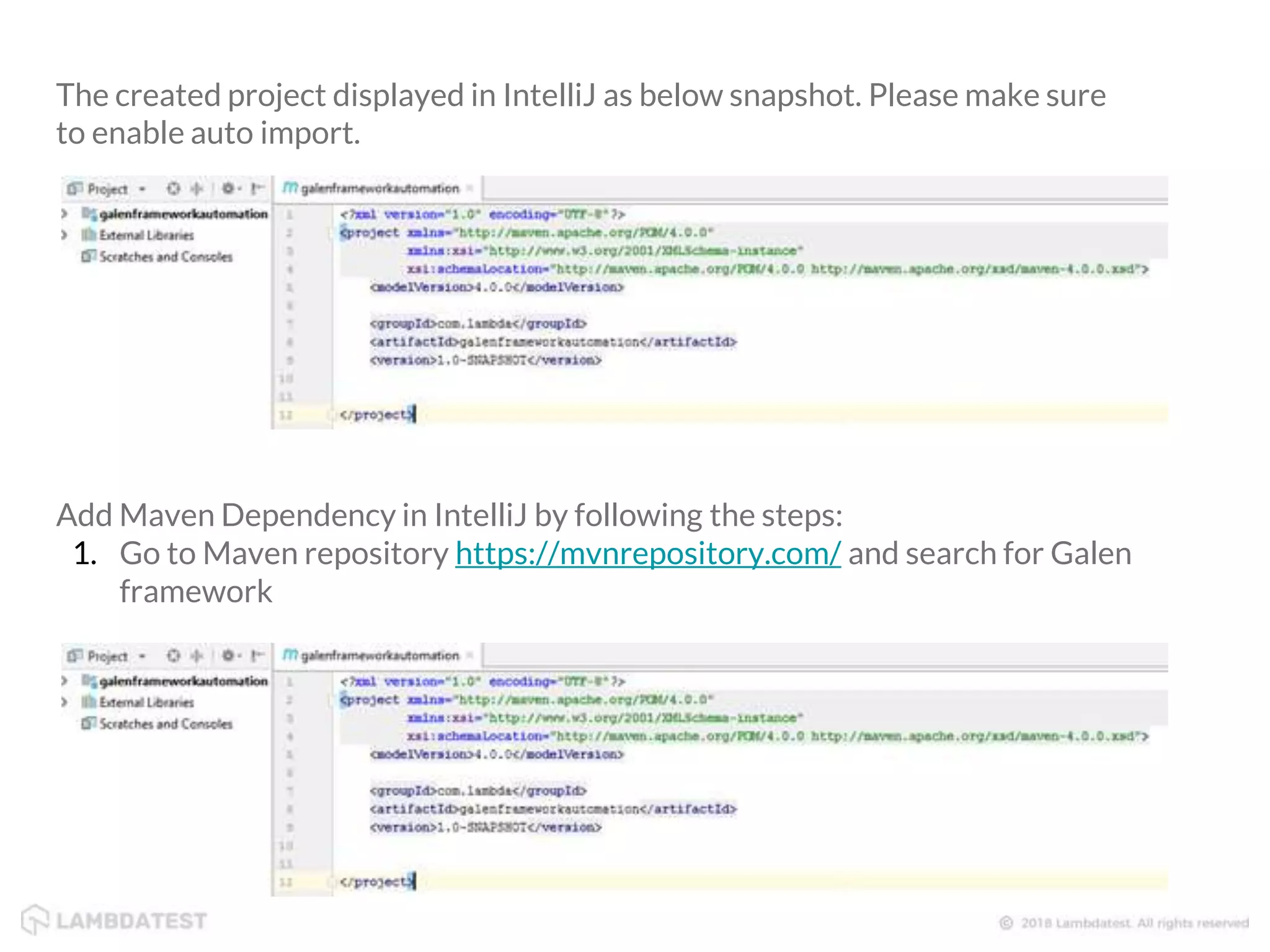 The created project displayed in IntelliJ as below snapshot. Please make sure to enable auto import. Add Maven Dependency in IntelliJ by following the steps: 1. Go to Maven repository https://mvnrepository.com/ and search for Galen framework 
