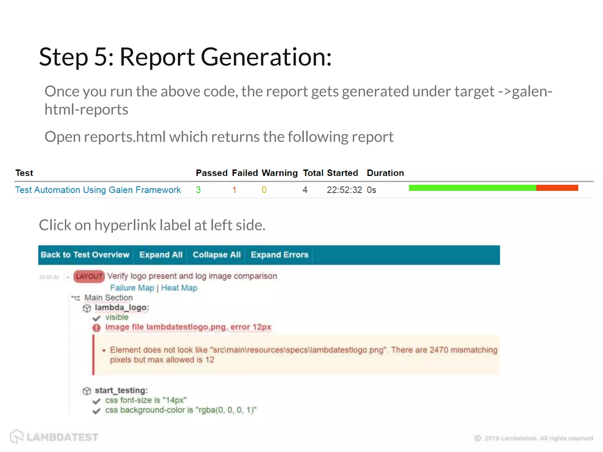 Once you run the above code, the report gets generated under target ->galen- html-reports Open reports.html which returns the following report Step 5: Report Generation: Click on hyperlink label at left side. 