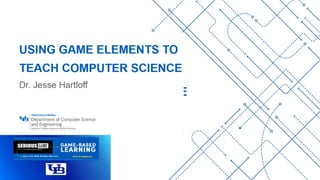 ‘-
1
Dr. Jesse Hartloff
hartloff@buffalo.edu
USING GAME ELEMENTS TO
TEACH COMPUTER SCIENCE
 