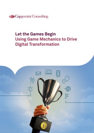 Let the Games Begin
Using Game Mechanics to Drive
Digital Transformation
 