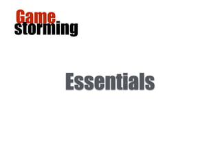 Game
storming
Essentials
 