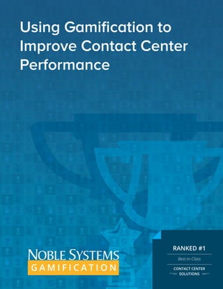 Using Gamification to
Improve Contact Center
Performance
RANKED #1
Best-in-Class
CONTACT CENTER
SOLUTIONS
 