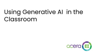 Using Generative AI in the
Classroom
 