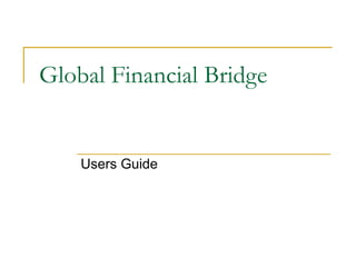 Global Financial Bridge Users Guide 