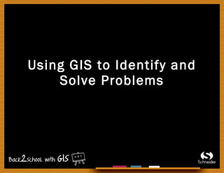 Using GIS to Identify and Solve Problems 