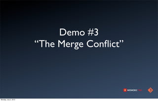 Demo #3
                       “The Merge Conﬂict”




Monday, July 2, 2012
 