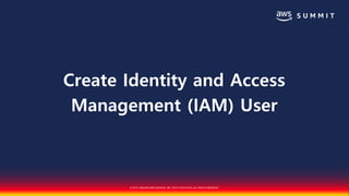 © 2018, AMAZON WEB SERVICES, INC. OR ITS AFFILIATES. ALL RIGHTS RESERVED.
Create Identity and Access
Management (IAM) User
 