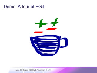 Demo: A tour of EGit
Using Git in Eclipse | © 2010 by C. Aniszczyk and M. Sohn
 