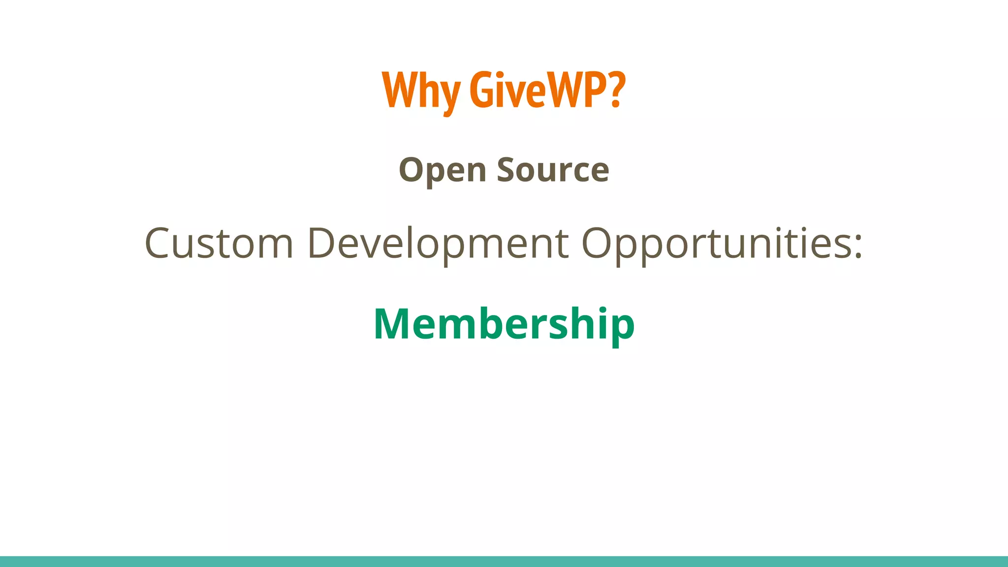 Why GiveWP?
Open Source
Custom Development Opportunities:
Membership
 
