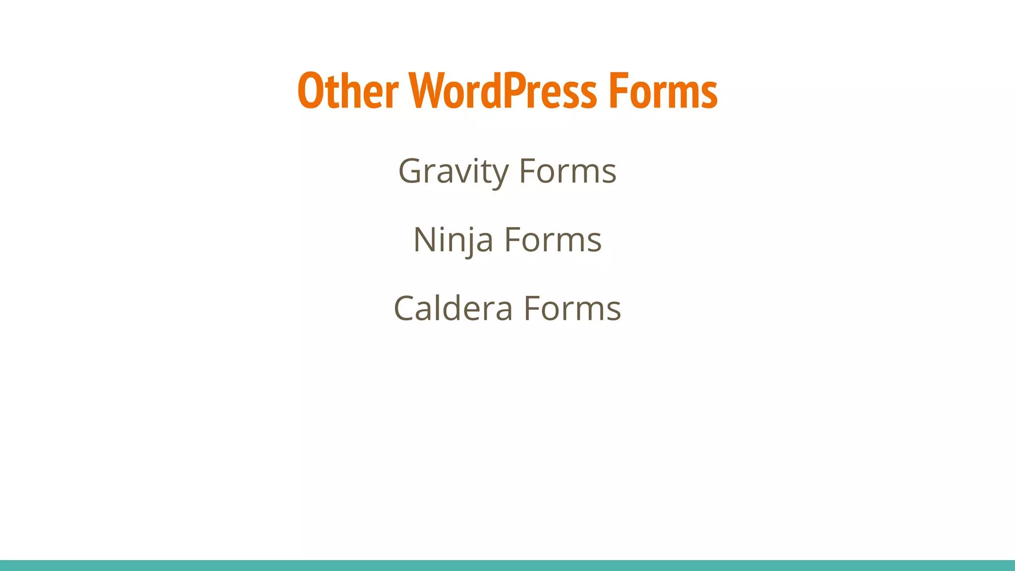 Other WordPress Forms
Gravity Forms
Ninja Forms
Caldera Forms
 