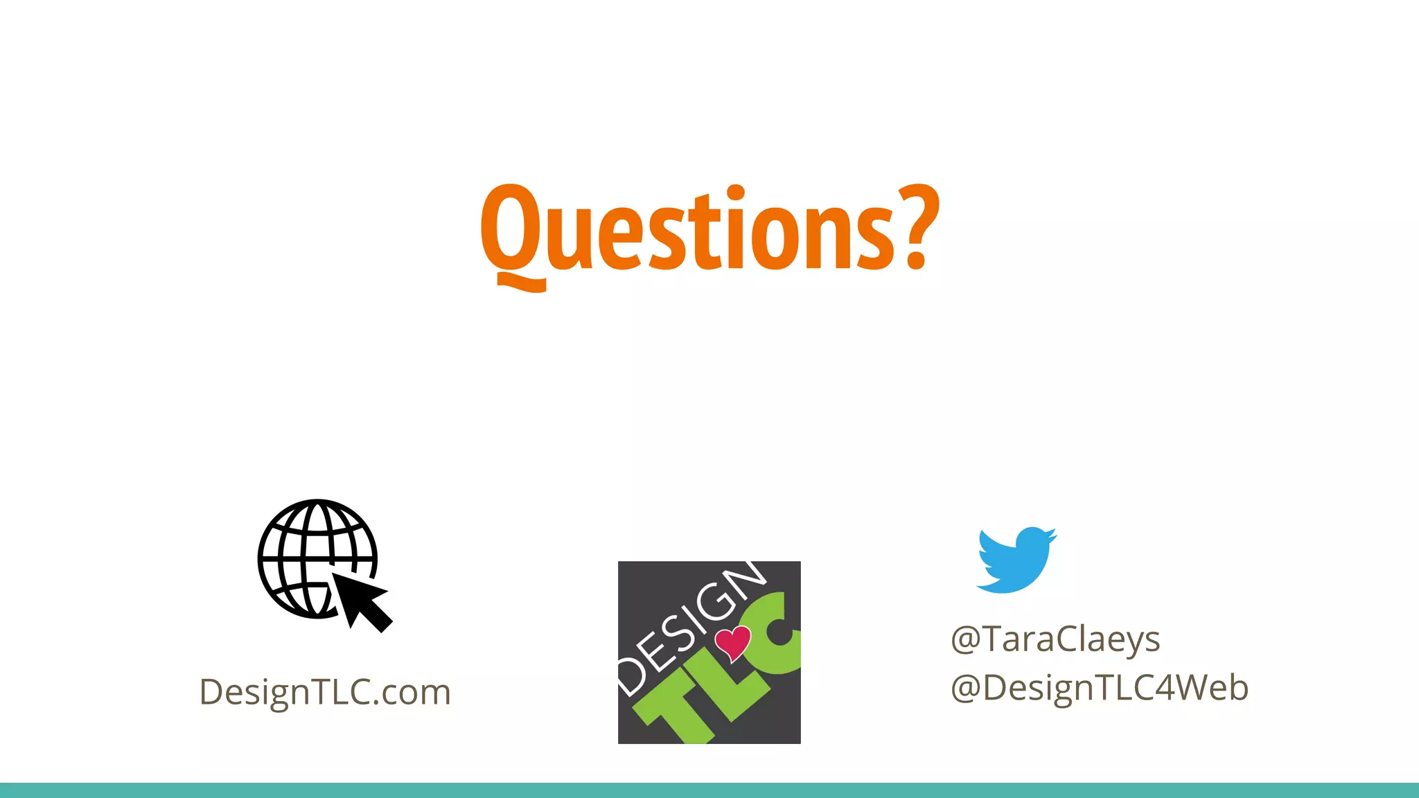 Questions?
@TaraClaeys
@DesignTLC4WebDesignTLC.com
 