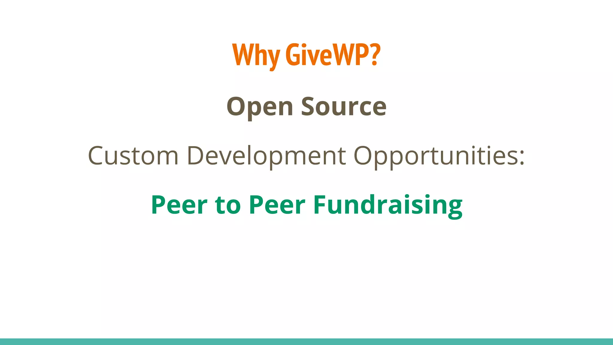 Why GiveWP?
Open Source
Custom Development Opportunities:
Peer to Peer Fundraising
 