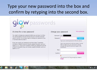 Type your new password into the box and
confirm by retyping into the second box.