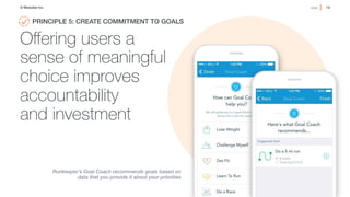 14!page© Medullan Inc.
 14!page© Medullan Inc.
 14!page© Medullan Inc.
Runkeeper’s Goal Coach recommends goals based on
data that you provide it about your priorities
Oﬀering users a
sense of meaningful
choice improves
accountability
and investment
PRINCIPLE 5: CREATE COMMITMENT TO GOALS!
 