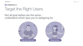 6!page© Medullan Inc.
 6!page© Medullan Inc.
 6!page© Medullan Inc.
Target the Right Users
Not all goal setters are the same… "
understand which type you’re designing for.

PRINCIPLE 1:!
High Risk Consumers Healthy Strivers
 