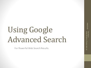Using Google
Advanced Search
For Powerful Web Search Results
4/14/2014
Dr.SeanHenry,FrostburgState
University
 