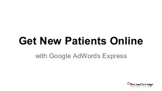 Get New Patients Online
with Google AdWords Express

 