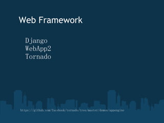 Django WebApp2  Tornado ? ? https://github.com/facebook/tornado/tree/master/demos/appengine Web Framework 