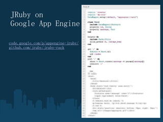 JRuby?on? Google App Engine code.google.com/p/appengine-jruby/ github.com/jruby/jruby-rack ? ? ? ? ? ? ? ? ? ?? 