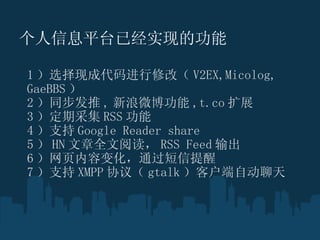 Ϣƽ̨ѾʵֵĹ 1 ѡֳɴ޸ģ V2EX,Micolog, GaeBBS  2 ͬ , ΢ ,t.co չ 3 ڲɼ RSS  4 ֧ Google Reader share 5  HN ȫĶ RSS Feed  6 ҳݱ仯ͨ 7 ֧ XMPP Э飨 gtalk ͻԶ 