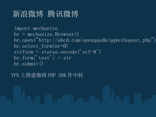 ΢ Ѷ΢ ?  import mechanize ?  br = mechanize.Browser() ? br.open(&quot;http://abcd.com/openqqsdk/qqweibopost.php&quot;) ? br.select_form(nr=0) ? strform = status.encode('utf-8') ? br.form['text'] = str ? br.submit()   VPS ϴ΢ PHP SDK ת ? 