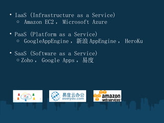 IaaS (Infrastructure as a Service)?? ? Amazon EC2  Microsoft Azure PaaS (Platform as a Service)? ? GoogleAppEngine  AppEngine  HeroKu SaaS (Software as a Service) Zoho  Google Apps ׶?  