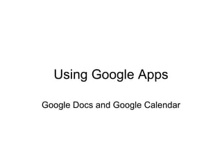Using Google Apps Google Docs and Google Calendar 