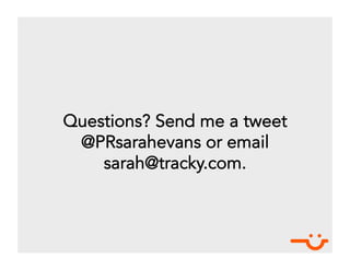 Questions? Send me a tweet
 @PRsarahevans or email
    sarah@tracky.com.
 