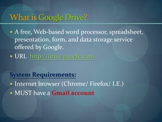What is Google Docs?
 A free, Web-based word processor, spreadsheet,
  presentation, form, and data storage service
  off...