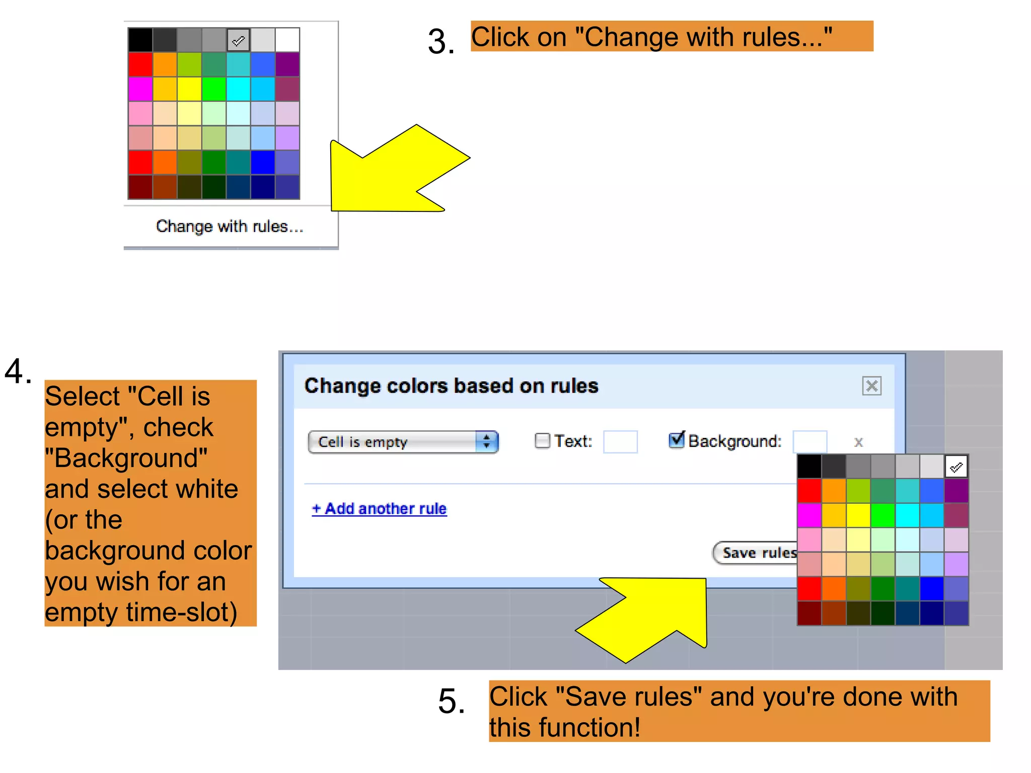 Click on &quot;Change with rules...&quot; 3. Select &quot;Cell is empty&quot;, check &quot;Background&quot; and select white (or the background color you wish for an empty time-slot) 4. Click &quot;Save rules&quot; and you're done with this function! 5. 