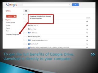 To get the full benefits of Google Drive, 
download it directly to your computer. 
 