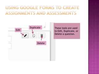 Duplicate      These tools are used
Edit                  to Edit, Duplicate, or
                      Delete a question.


             Delete
 