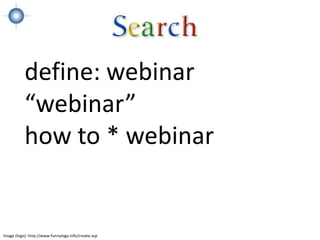 define: webinar
           “webinar”
           how to * webinar


Image (logo): http://www.funnylogo.info/create.asp
 