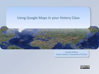 Using Google Maps in your History Class




                                    Annabel Astbury
                        History Teachers’ Association of Victoria
 