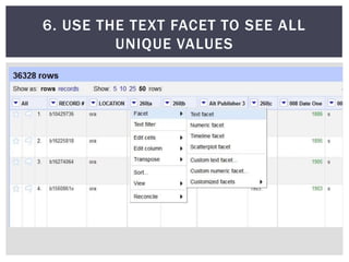 6. USE THE TEXT FACET TO SEE ALL
         UNIQUE VALUES
 