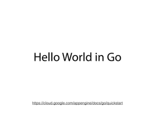 Hello World in Go
https://cloud.google.com/appengine/docs/go/quickstart
 