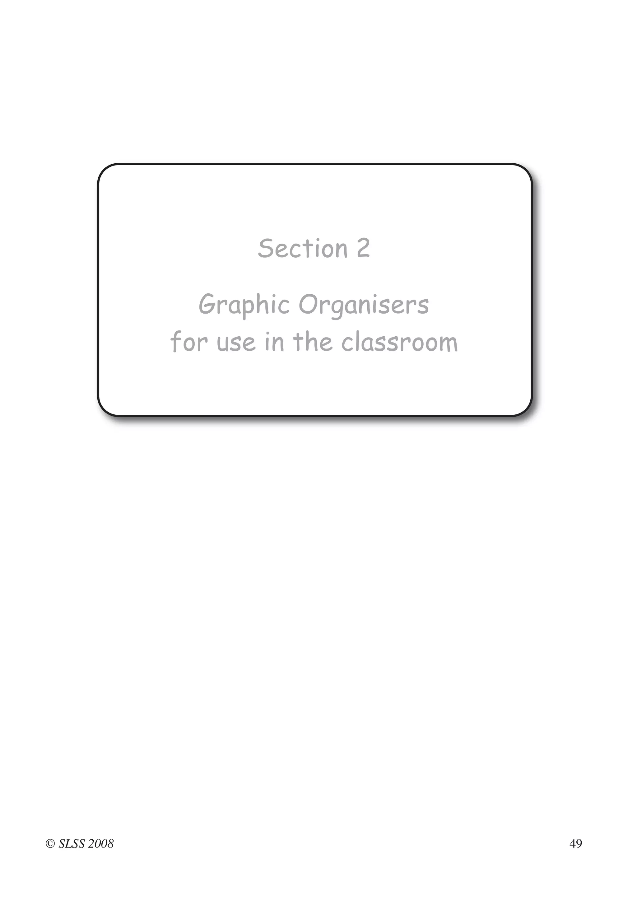 Section 2

                Graphic Organisers
              for use in the classroom




© SLSS 2008                              49
 