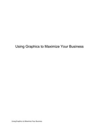 Using Graphics to Maximize Your Business
Using Graphics to Maximize Your Business
 