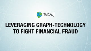 LEVERAGING GRAPH-TECHNOLOGY
TO FIGHT FINANCIAL FRAUD
 