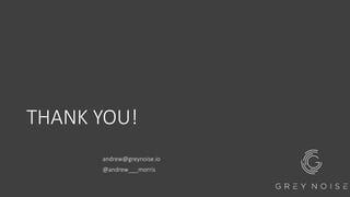 THANK YOU!
andrew@greynoise.io
@andrew___morris
 