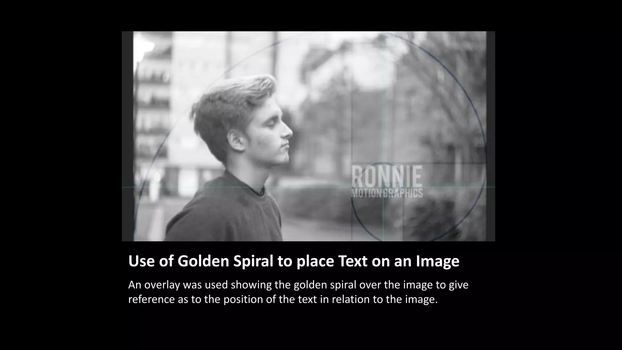 Use of Golden Spiral to place Text on an Image 
An overlay was used showing the golden spiral over the image to give 
reference as to the position of the text in relation to the image. 
 