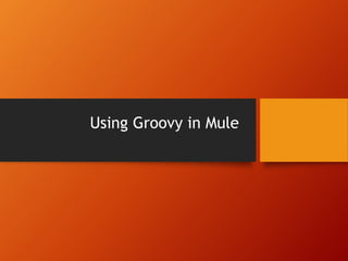 Using Groovy in Mule
 
