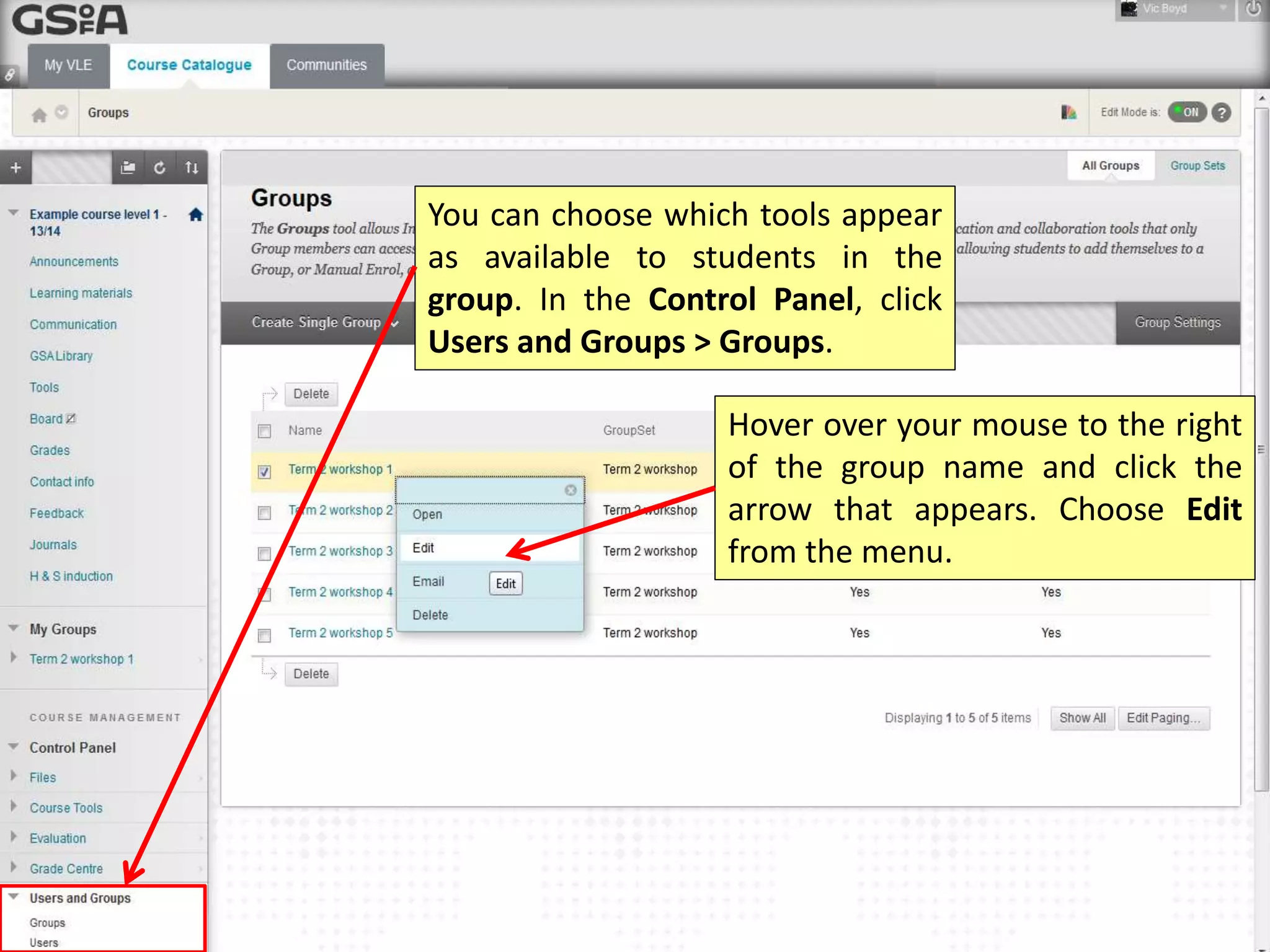You can choose which tools appear
as available to students in the
group. In the Control Panel, click
Users and Groups > Groups.
Hover your mouse to the right of
the group name and click the arrow
that appears. Choose Edit from the
menu.